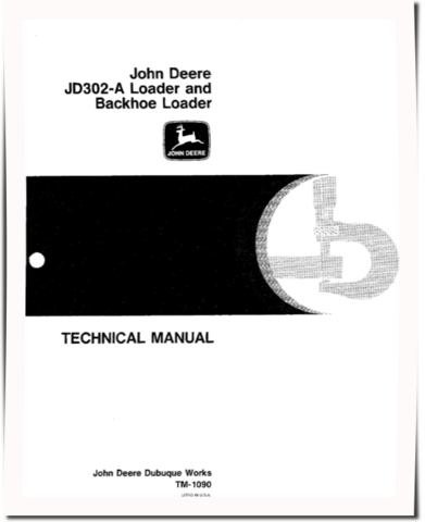 John Deere 302A, JD302A Backhoe Loaders, 302A and JD302A Loaders Technical Manual (TM1090)
